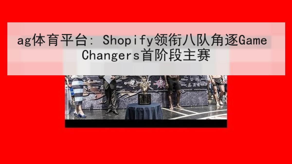ag体育平台: Shopify领衔八队角逐Game Changers首阶段主赛