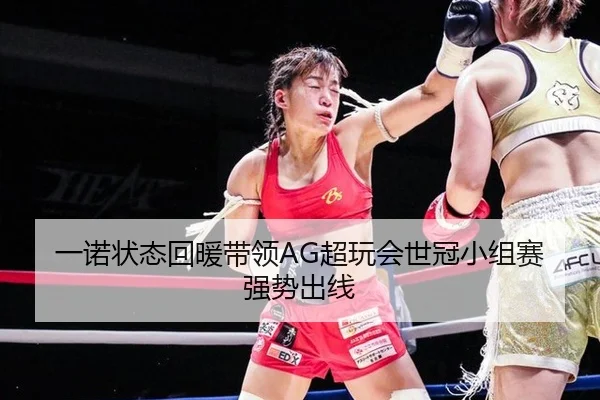 一诺状态回暖带领AG超玩会世冠小组赛强势出线