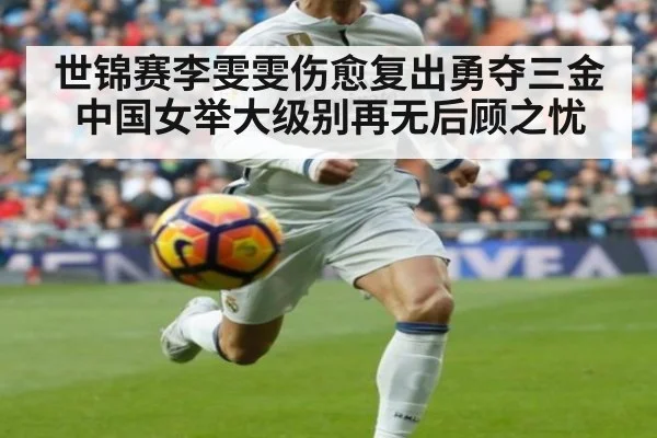 世锦赛李雯雯伤愈复出勇夺三金中国女举大级别再无后顾之忧