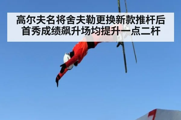 高尔夫名将舍夫勒更换新款推杆后首秀成绩飙升场均提升一点二杆